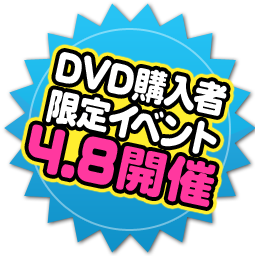 4月8日DVD購入者限定イベント開催！